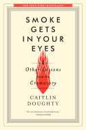 Smoke Gets in Your Eyes: And Other Lessons from the Crematory