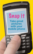 Snap It!: Take Great Photos with Your Mobile Phone