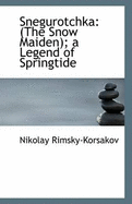 Snegurotchka: (The Snow Maiden); A Legend of Springtide