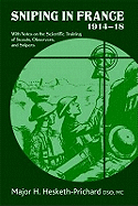 Sniping in France 1914-18: With Notes on the Scientific Training of Scouts, Observers, and Snipers
