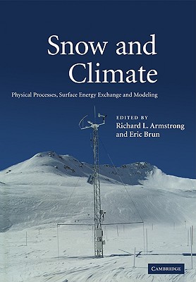 Snow and Climate: Physical Processes, Surface Energy Exchange and Modeling - Armstrong, Richard L (Editor), and Brun, Eric (Editor), and Richard L, Armstrong (Editor)