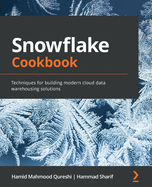 Snowflake Cookbook.: Techniques for building modern cloud data warehousing solutions