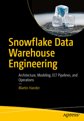 Snowflake Data Warehouse Engineering: Architecture, Modeling, ELT Pipelines, and Operations - Hander, Martin