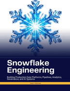 Snowflake Engineering: Building Production Data Platforms, Pipelines, Analytics, Governance, and AI Systems