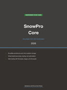 Snowflake SnowPro Core COF-C03 Study Guide 2026: Complete Exam Prep with Practice Questions, Detailed Explanations, and Snowflake Platform Review