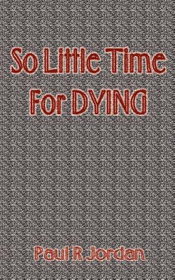 So Little Time for Dying - Jordan, Paul R