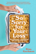 So Sorry for Your Loss: How I Learned to Live with Grief, and Other Grave Concerns