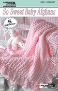 So Sweet Baby Afghans: Knit & Crochet; 5 Designs