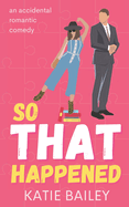 So That Happened: A Romantic Comedy