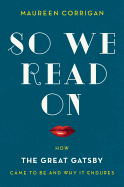 So We Read on: How the Great Gatsby Came to Be and Why It Endures