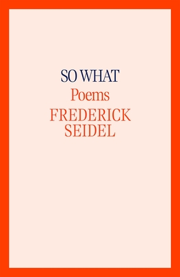 So What: Poems - Seidel, Frederick