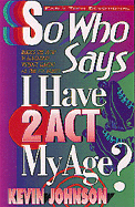 So Who Says I Have 2 ACT My Age?