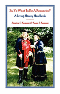 So, Ye Want To Be A Reenactor? A Living History Handbook