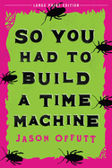 So You Had to Build a Time Machine