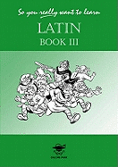 So You Really Want to Learn Latin Book III