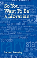 So You Want to Be a Librarian