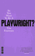So You Want to Be a Playwright?: How to Write a Play and Get It Produced