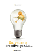 So, You're a Creative Genius... Now What?