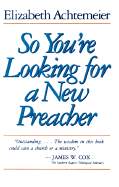 So You're Looking for a New Preacher: A Guide for Pulpit Nominating Committees