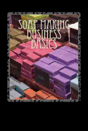 Soap Making Business Basics: Understand How to Be Successful