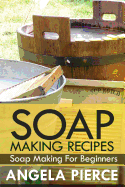 Soap Making Recipes: Soap Making for Beginners