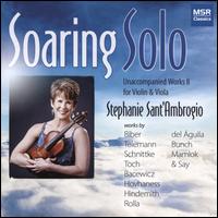 Soaring Solo: Unaccompanied Works II for Violin & Viola - Stephanie Sant'Ambrogio (violin); Stephanie Sant'Ambrogio (viola)
