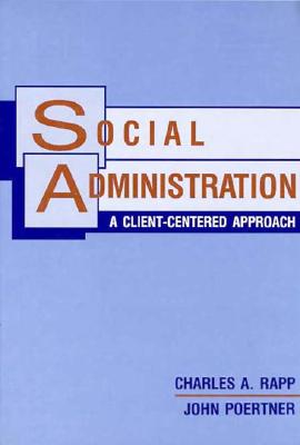 Social Administration: A Client-Centered Approach - Rapp, Charles A, Professor, and Poertner, John