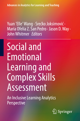 Social and Emotional Learning and Complex Skills Assessment: An Inclusive Learning Analytics Perspective - Wang, Yuan 'Elle' (Editor), and Joksimovic, Srecko (Editor), and San Pedro, Maria Ofelia Z. (Editor)