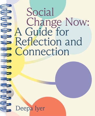 Social Change Now: A Guide for Reflection and Connection - Iyer, Deepa