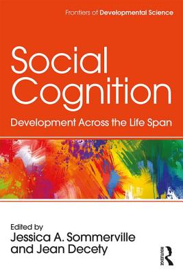 Social Cognition: Development Across the Life Span - Sommerville, Jessica (Editor), and Decety, Jean (Editor)