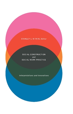 Social Construction and Social Work Practice: Interpretations and Innovations - Witkin, Stanley (Editor)