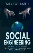 Social Engineering: The Art of Deception, Psychological Warfare, and Mind Manipulation