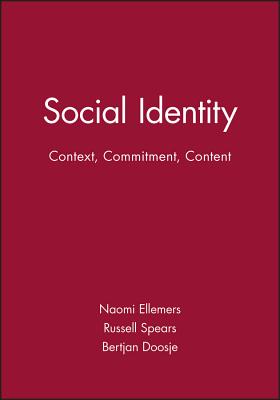 Social Identity: Context, Commitment, Content - Ellemers, Naomi (Editor), and Spears, Russell (Editor), and Doosje, Bertjan (Editor)