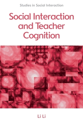 Social Interaction and Teacher Cognition - Li, Li