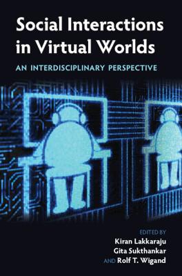 Social Interactions in Virtual Worlds: An Interdisciplinary Perspective - Lakkaraju, Kiran (Editor), and Sukthankar, Gita (Editor), and Wigand, Rolf T. (Editor)
