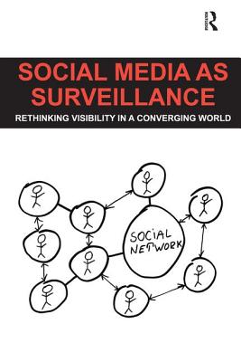 Social Media as Surveillance: Rethinking Visibility in a Converging World - Trottier, Daniel