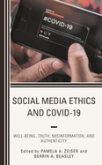 Social Media Ethics and Covid-19: Well-Being, Truth, Misinformation, and Authenticity