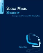 Social Media Security: Leveraging Social Networking While Mitigating Risk