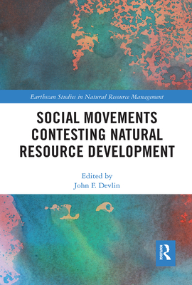 Social Movements Contesting Natural Resource Development - Devlin, John F. (Editor)