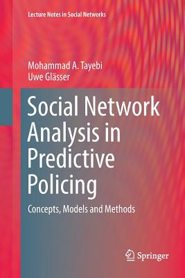 Social Network Analysis in Predictive Policing: Concepts, Models and Methods - Tayebi, Mohammad A, and Gl�sser, Uwe