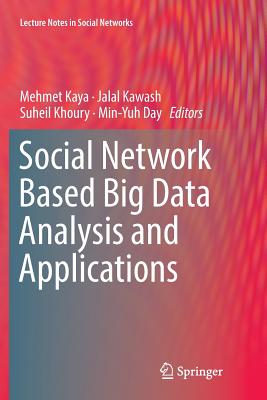 Social Network Based Big Data Analysis and Applications - Kaya, Mehmet (Editor), and Kawash, Jalal (Editor), and Khoury, Suheil (Editor)