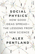 Social Physics: How Good Ideas Spread - the Lessons from a New Science