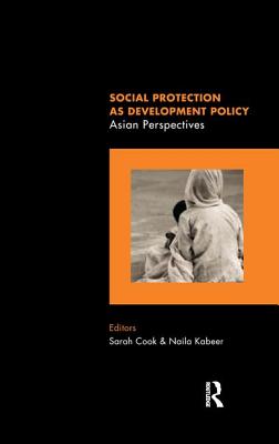 Social Protection as Development Policy: Asian Perspectives - Cook, Sarah (Editor), and Kabeer, Naila (Editor)