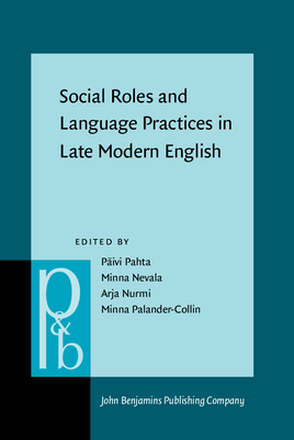 Social Roles and Language Practices in Late Modern English - Pahta, P�ivi (Editor), and Nevala, Minna (Editor), and Nurmi, Arja (Editor)