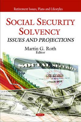 Social Security Solvency: Issues & Projections - Roth, Martin G (Editor)