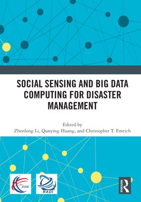 Social Sensing and Big Data Computing for Disaster Management - Li, Zhenlong (Editor), and Huang, Qunying (Editor), and T Emrich, Christopher (Editor)