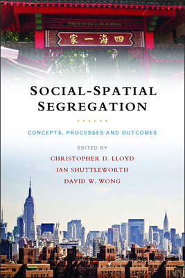 Social-Spatial Segregation: Concepts, Processes and Outcomes - Lloyd, Christopher D. (Editor), and Shuttleworth, Ian G. (Editor), and Wong, David W. (Editor)