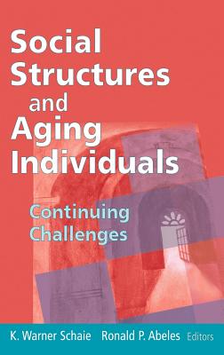 Social Structures and Aging Individuals: Continuing Challenges - Schaie, K Warner, PhD (Editor), and Abeles, Ronald P, PhD (Editor)