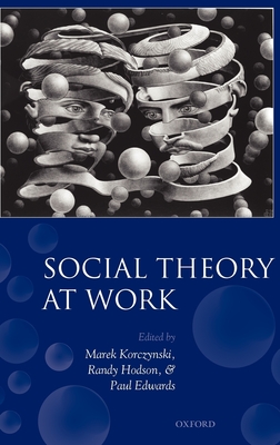 Social Theory at Work - Korczynski, Marek (Editor), and Hodson, Randy (Editor), and Edwards, Paul K (Editor)