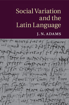 Social Variation and the Latin Language - Adams, J N